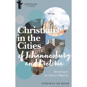 Bloomsbury Publishing PLC Christians In The Cities Of Johannesburg And Pretoria : Becoming In An African Megacity Bloomsbury Publishing PLC Christians In The Cities Of Johannesburg And Pretoria : Becoming In An African Megacity