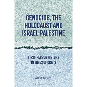 Bloomsbury Publishing PLC Genocide, The Holocaust And Israel-Palestine : First-Person History In Times Of Crisis Bloomsbury Publishing PLC Genocide, The Holocaust And Israel-Palestine : First-Person History In Times Of Crisis