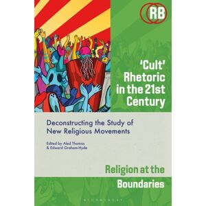 Bloomsbury Publishing PLC ‘cult’ Rhetoric In The 21st Century : Deconstructing The Study Of Religious Movements Bloomsbury Publishing PLC ‘cult’ Rhetoric In The 21st Century : Deconstructing The Study Of Religious Movements