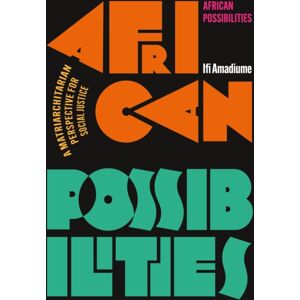 Bloomsbury Publishing PLC African Possibilities : A Matriarchitarian Perspective For Social Justice Bloomsbury Publishing PLC African Possibilities : A Matriarchitarian Perspective For Social Justice