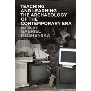 Bloomsbury Publishing PLC Teaching And Learning The Archaeology Of The Contemporary Era Bloomsbury Publishing PLC Teaching And Learning The Archaeology Of The Contemporary Era
