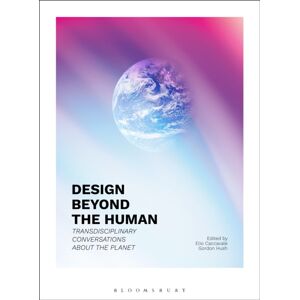 Bloomsbury Publishing PLC Design Beyond The Human : Transdisciplinary Conversations About The Planet Bloomsbury Publishing PLC Design Beyond The Human : Transdisciplinary Conversations About The Planet