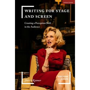 Bloomsbury Publishing PLC Writing For Stage And Screen : Creating A Perception Shift In The Audience Bloomsbury Publishing PLC Writing For Stage And Screen : Creating A Perception Shift In The Audience