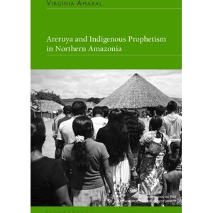 Bloomsbury Publishing PLC Areruya And Indigenous Prophetism In Northern Amazonia Bloomsbury Publishing PLC Areruya And Indigenous Prophetism In Northern Amazonia