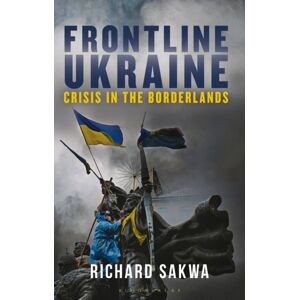 Bloomsbury Publishing PLC Frontline Ukraine : Crisis In The Borderlands Bloomsbury Publishing PLC Frontline Ukraine : Crisis In The Borderlands
