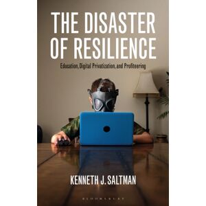 Bloomsbury Publishing PLC The Disaster Of Resilience : Education, Digital Privatization, And Profiteering Bloomsbury Publishing PLC The Disaster Of Resilience : Education, Digital Privatization, And Profiteering