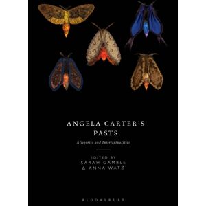 Bloomsbury Publishing PLC Angela Carter'S Pasts : Allegories And Intertextualities Bloomsbury Publishing PLC Angela Carter'S Pasts : Allegories And Intertextualities
