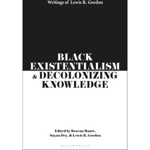 Bloomsbury Publishing PLC Black Existentialism And Decolonizing Knowledge : Writings Of Lewis R. Gordon Bloomsbury Publishing PLC Black Existentialism And Decolonizing Knowledge : Writings Of Lewis R. Gordon