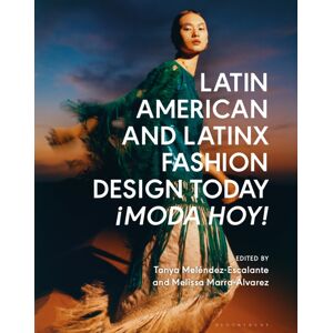 Bloomsbury Publishing PLC Latin American And Latinx Fashion Design Today - ¡moda Hoy! Bloomsbury Publishing PLC Latin American And Latinx Fashion Design Today - ¡moda Hoy!