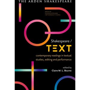Bloomsbury Publishing PLC Shakespeare / Text : Contemporary Readings In Textual Studies, Editing And Performance Bloomsbury Publishing PLC Shakespeare / Text : Contemporary Readings In Textual Studies, Editing And Performance