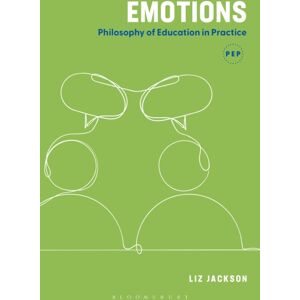 Bloomsbury Publishing PLC Emotions : Philosophy Of Education In Practice Bloomsbury Publishing PLC Emotions : Philosophy Of Education In Practice