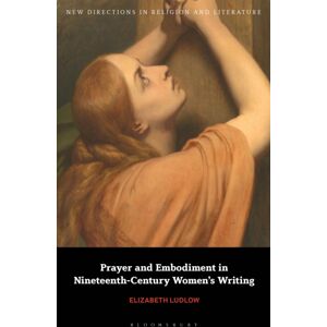 Bloomsbury Publishing PLC Prayer And Embodiment In Nineteenth-Century Women’s Writing Bloomsbury Publishing PLC Prayer And Embodiment In Nineteenth-Century Women’s Writing