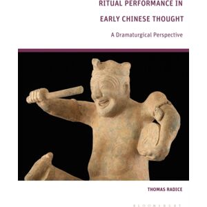 Bloomsbury Publishing PLC Ritual Performance In Early Chinese Thought : A Dramaturgical Perspective Bloomsbury Publishing PLC Ritual Performance In Early Chinese Thought : A Dramaturgical Perspective