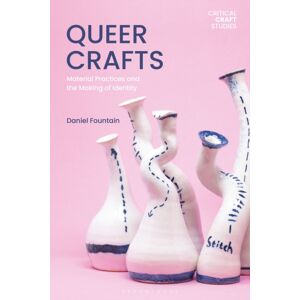 Bloomsbury Publishing PLC Queer Crafts : Material Practices And The Making Of Identity Bloomsbury Publishing PLC Queer Crafts : Material Practices And The Making Of Identity