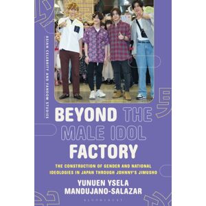 Bloomsbury Publishing PLC Beyond The Male Idol Factory : The Construction Of Gender And National Ideologies In Japan Through Johnny'S Jimusho Bloomsbury Publishing PLC Beyond The Male Idol Factory : The Construction Of Gender And National Ideologies In Japan Through Johnny'S Jimusho