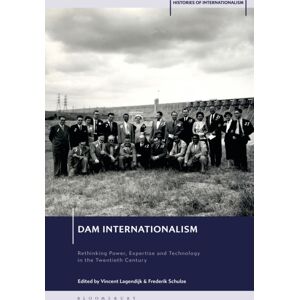 Bloomsbury Publishing PLC Dam Internationalism : Rethinking Power, Expertise And Technology In The Twentieth Century Bloomsbury Publishing PLC Dam Internationalism : Rethinking Power, Expertise And Technology In The Twentieth Century