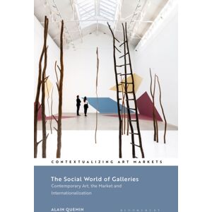 Bloomsbury Publishing PLC The Social World Of Galleries : Contemporary Art, The Market And Internationalization Bloomsbury Publishing PLC The Social World Of Galleries : Contemporary Art, The Market And Internationalization