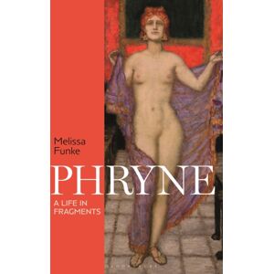 Bloomsbury Publishing PLC Phryne : A Life In Fragments Bloomsbury Publishing PLC Phryne : A Life In Fragments