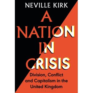 Bloomsbury Publishing PLC A Nation In Crisis : Division, Conflict And Capitalism In The United Kingdom Bloomsbury Publishing PLC A Nation In Crisis : Division, Conflict And Capitalism In The United Kingdom