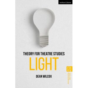 Bloomsbury Publishing PLC Theory For Theatre Studies: Light Bloomsbury Publishing PLC Theory For Theatre Studies: Light