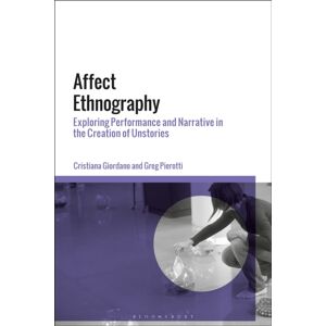 Bloomsbury Publishing PLC Affect Ethnography : Exploring Performance And Narrative In The Creation Of Unstories Bloomsbury Publishing PLC Affect Ethnography : Exploring Performance And Narrative In The Creation Of Unstories