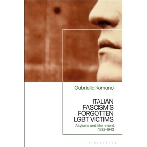 Bloomsbury Publishing PLC Italian Fascism’s Forgotten Lgbt Victims : Asylums And Internment, 1922 – 1943 Bloomsbury Publishing PLC Italian Fascism’s Forgotten Lgbt Victims : Asylums And Internment, 1922 – 1943
