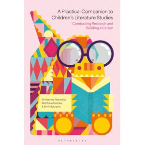 Bloomsbury Publishing PLC A Practical Companion To Children'S Literature Studies : Conducting Research And Building A Career Bloomsbury Publishing PLC A Practical Companion To Children'S Literature Studies : Conducting Research And Building A Career
