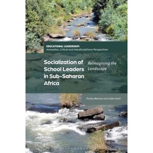 Bloomsbury Publishing PLC Socialization Of School Leaders In Sub-Saharan Africa : Reimagining The Landscape Bloomsbury Publishing PLC Socialization Of School Leaders In Sub-Saharan Africa : Reimagining The Landscape