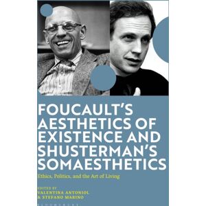 Bloomsbury Publishing PLC Foucault'S Aesthetics Of Existence And Shusterman'S Somaesthetics : Ethics, Politics, And The Art Of Living Bloomsbury Publishing PLC Foucault'S Aesthetics Of Existence And Shusterman'S Somaesthetics : Ethics, Politics, And The Art Of Living