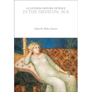 Bloomsbury Publishing PLC A Cultural History Of Peace In The Medieval Age Bloomsbury Publishing PLC A Cultural History Of Peace In The Medieval Age