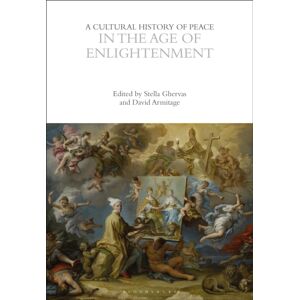 Bloomsbury Publishing PLC A Cultural History Of Peace In The Age Of Enlightenment Bloomsbury Publishing PLC A Cultural History Of Peace In The Age Of Enlightenment
