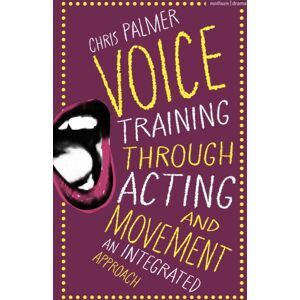 Bloomsbury Publishing PLC Voice Training Through Acting And Movement : An Integrated Approach Bloomsbury Publishing PLC Voice Training Through Acting And Movement : An Integrated Approach