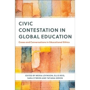 Bloomsbury Publishing PLC Civic Contestation In Global Education : Cases And Conversations In Educational Ethics Bloomsbury Publishing PLC Civic Contestation In Global Education : Cases And Conversations In Educational Ethics