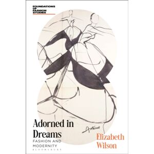 Bloomsbury Publishing PLC Adorned In Dreams : Fashion And Modernity Bloomsbury Publishing PLC Adorned In Dreams : Fashion And Modernity