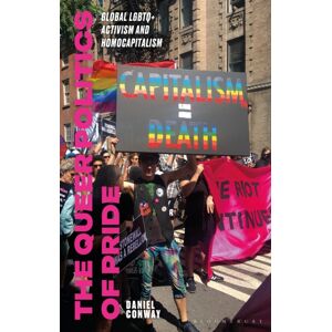 Bloomsbury Publishing PLC The Queer Politics Of Pride : Global Lgbtq+ Activism And Homocapitalism Bloomsbury Publishing PLC The Queer Politics Of Pride : Global Lgbtq+ Activism And Homocapitalism