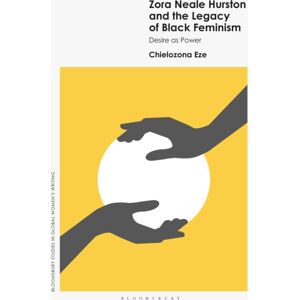 Bloomsbury Publishing PLC Zora Neale Hurston And The Legacy Of Black Feminism : Desire As Power Bloomsbury Publishing PLC Zora Neale Hurston And The Legacy Of Black Feminism : Desire As Power
