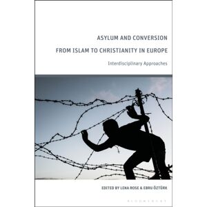 Bloomsbury Publishing PLC Asylum And Conversion From Islam To Christianity In Europe : Interdisciplinary Approaches Bloomsbury Publishing PLC Asylum And Conversion From Islam To Christianity In Europe : Interdisciplinary Approaches