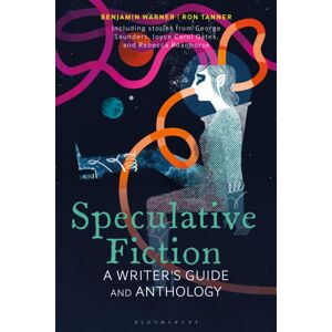 Bloomsbury Publishing PLC Speculative Fiction : A Writer'S Guide And Anthology Bloomsbury Publishing PLC Speculative Fiction : A Writer'S Guide And Anthology