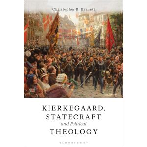 Bloomsbury Publishing PLC Kierkegaard, Statecraft And Political Theology Bloomsbury Publishing PLC Kierkegaard, Statecraft And Political Theology