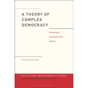 Bloomsbury Publishing PLC A Theory Of Complex Democracy : Governing In The Twenty-First Century Bloomsbury Publishing PLC A Theory Of Complex Democracy : Governing In The Twenty-First Century