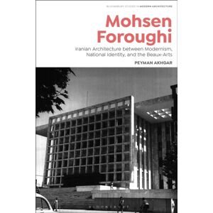 Bloomsbury Publishing PLC Mohsen Foroughi : Iranian Architecture Between Modernism, National Identity, And The Beaux-Arts Bloomsbury Publishing PLC Mohsen Foroughi : Iranian Architecture Between Modernism, National Identity, And The Beaux-Arts