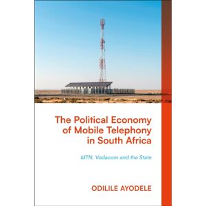 Bloomsbury Publishing PLC The Political Economy Of Mobile Telephony In South Africa : Mtn, Vodacom And The State Bloomsbury Publishing PLC The Political Economy Of Mobile Telephony In South Africa : Mtn, Vodacom And The State