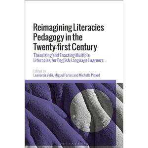 Bloomsbury Publishing PLC Reimagining Literacies Pedagogy In The Twenty-First Century : Theorizing And Enacting Multiple Literacies For English Language Learners Bloomsbury Publishing PLC Reimagining Literacies Pedagogy In The Twenty-First Century : Theorizing And Enacting Multiple Literacies For English Language Learners
