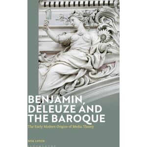 Bloomsbury Publishing PLC Benjamin, Deleuze And The Baroque : The Early Modern Origins Of Media Theory Bloomsbury Publishing PLC Benjamin, Deleuze And The Baroque : The Early Modern Origins Of Media Theory