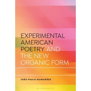 Bloomsbury Publishing PLC Experimental American Poetry And The Organic Form Bloomsbury Publishing PLC Experimental American Poetry And The Organic Form