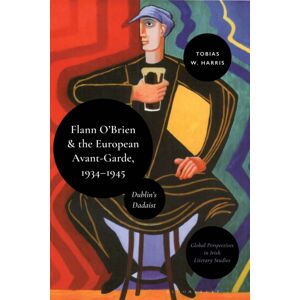 Bloomsbury Publishing PLC Flann O’brien And The European Avant-Garde, 1934–45 : Dublin’s Dadaist Bloomsbury Publishing PLC Flann O’brien And The European Avant-Garde, 1934–45 : Dublin’s Dadaist