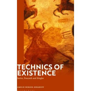 Bloomsbury Publishing PLC Technics Of Existence : Sartre, Foucault And Stiegler Bloomsbury Publishing PLC Technics Of Existence : Sartre, Foucault And Stiegler