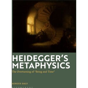 Bloomsbury Publishing PLC Heidegger'S Metaphysics : The Overturning Of 'Being And Time' Bloomsbury Publishing PLC Heidegger'S Metaphysics : The Overturning Of 'Being And Time'