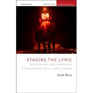 Bloomsbury Publishing PLC Staging The Lyric : Modern And Contemporary Experiments With Verse Drama Bloomsbury Publishing PLC Staging The Lyric : Modern And Contemporary Experiments With Verse Drama