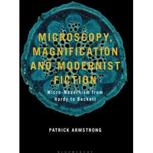 Bloomsbury Publishing PLC Microscopy, Magnification And Modernist Fiction : Micro-Modernism From Hardy To Beckett Bloomsbury Publishing PLC Microscopy, Magnification And Modernist Fiction : Micro-Modernism From Hardy To Beckett